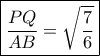 \boxed{\frac{{PQ}}{{AB}} = \sqrt {\frac{7}{6}}}