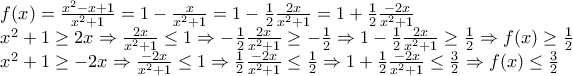 \displaystyle \begin{array}{l} 
f(x) = \frac{{{x^2} - x + 1}}{{{x^2} + 1}} = 1 - \frac{x}{{{x^2} + 1}} = 1 - \frac{1}{2}\frac{{2x}}{{{x^2} + 1}} = 1 + \frac{1}{2}\frac{{ - 2x}}{{{x^2} + 1}}\\ 
 
 {x^2} + 1 \ge 2x \Rightarrow \frac{{2x}}{{{x^2} + 1}} \le 1 \Rightarrow  - \frac{1}{2}\frac{{2x}}{{{x^2} + 1}} \ge  - \frac{1}{2} \Rightarrow 1 - \frac{1}{2}\frac{{2x}}{{{x^2} + 1}} \ge \frac{1}{2} \Rightarrow f(x) \ge \frac{1}{2}\\  
 
 {x^2} + 1 \ge  - 2x \Rightarrow \frac{{ - 2x}}{{{x^2} + 1}} \le 1 \Rightarrow \frac{1}{2}\frac{{ - 2x}}{{{x^2} + 1}} \le \frac{1}{2} \Rightarrow 1 + \frac{1}{2}\frac{{ - 2x}}{{{x^2} + 1}} \le \frac{3}{2} \Rightarrow f(x) \le \frac{3}{2} 
\end{array}