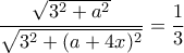 \displaystyle{\dfrac {\sqrt {3^2 + a^2}}{\sqrt {3^2 + (a+4x)^2}}= \dfrac {1}{3}}