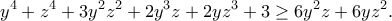 \displaystyle{y^4 +z^4 +3y^2 z^2+ 2y^3 z+2yz^3 +3 \geq 6y^2 z +6yz^2.} \displaystyle{y^4 +z^4 +3y^2 z^2+ 2y^3 z+2yz^3 +3 \geq 6y^2 z +6yz^2.}