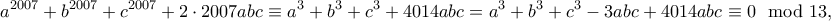 \displaystyle{a^{2007}+ b^{2007}+ c^{2007}+ 2 \cdot  2007abc\equiv a^3+b^3+c^3+4014abc=a^3+b^3+c^3-3abc+4014abc\equiv 0\mod 13, }