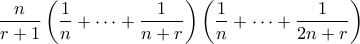 \displaystyle{ \frac{n}{r+1}\left( \frac{1}{n} + \cdots + \frac{1}{n+r}\right)\left(\frac{1}{n} + \cdots + \frac{1}{2n+r} \right)}