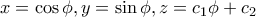 x= \cos \phi, y= \sin \phi , z=  c_1 \phi+ c_2}
