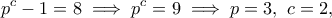 \displaystyle  
    p^c - 1 = 8 \implies p^c = 9 \implies p = 3, \ c = 2, 
    