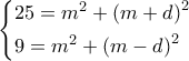 \left\{ \begin{gathered} 
  25 = {m^2} + {\left( {m + d} \right)^2} \hfill \\ 
  9 = {m^2} + {\left( {m - d} \right)^2} \hfill \\  
\end{gathered}  \right.