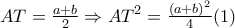 AT=\frac { a+b }{ 2 } \Rightarrow { AT }^{ 2 }=\frac {{ (a+b) }^{2}}{ 4 } (1)
