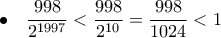 \displaystyle{ \bullet \quad \frac{998}{ 2^{1997}} < \frac{998}{ 2^{10} } = \frac{998}{ 1024} <1 }