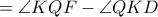 = \angle KQF -\angle QKD = \angle KQF -\angle QKD