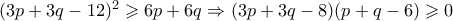 (3p+3q-12)^2 \geqslant 6p+6q \Rightarrow (3p+3q-8)(p+q-6) \geqslant 0