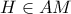 H \in AM