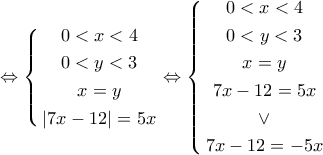 \Leftrightarrow \left\{ \begin{gathered} 
  0 < x < 4 \\  
  0 < y < 3 \\  
  x = y \\  
  \left| {7x - 12} \right| = 5x \\  
\end{gathered}  \right. \Leftrightarrow \left\{ \begin{gathered} 
  0 < x < 4 \\  
  0 < y < 3 \\  
  x = y \\  
  7x - 12 = 5x \\  
   \vee  \\  
  7x - 12 =  - 5x \\  
\end{gathered}  \right.