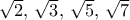 \sqrt 2, \, \sqrt 3, \, \sqrt 5, \, \sqrt 7 