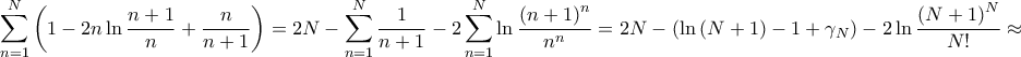 \displaystyle{\sum\limits_{n = 1}^N {\left( {1 - 2n\ln \frac{{n + 1}}{n} + \frac{n}{{n + 1}}} \right)}  = 2N - \sum\limits_{n = 1}^N {\frac{1}{{n + 1}}}  - 2\sum\limits_{n = 1}^N {\ln \frac{{{{\left( {n + 1} \right)}^n}}}{{{n^n}}}}  = 2N - \left( {\ln \left( {N + 1} \right) - 1 + {\gamma _N}} \right) - 2\ln \frac{{{{\left( {N + 1} \right)}^N}}}{{N!}} \approx }