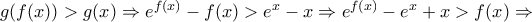 g(f(x))>g(x)\Rightarrow e^{f(x)}-f(x)>e^{x}-x\Rightarrow e^{f(x)}-e^{x}+x>f(x)\Rightarrow