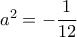 a^2=-\displaystyle\frac{1}{12}