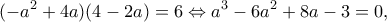 \displaystyle ( - {a^2} + 4a)(4 - 2a) = 6 \Leftrightarrow {a^3} - 6{a^2} + 8a - 3 = 0,