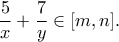 \displaystyle{\frac{5}{x}+\frac{7}{y} \in [m, n].}