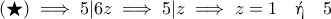 \displaystyle{ (\bigstar) \implies 5|6z \implies 5|z \implies z=1 \quad \textnormal{\gr ή} \quad 5 }