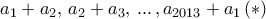 \displaystyle{a_1 +a_2, \, a_2 +a_3, \, . . . \,,a_{2013}+a_1 \, (*) }