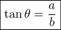 \boxed{\tan \theta  = \frac{a}{b}}