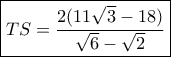 \boxed{TS = \frac{{2(11\sqrt 3 - 18)}}{{\sqrt 6 - \sqrt 2 }}} \boxed{TS = \frac{{2(11\sqrt 3 - 18)}}{{\sqrt 6 - \sqrt 2 }}}