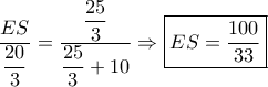 \dfrac{{ES}}{{\dfrac{{20}}{3}}} = \dfrac{{\dfrac{{25}}{3}}}{{\dfrac{{25}}{3} + 10}} \Rightarrow \boxed{ES = \dfrac{{100}}{{33}}}