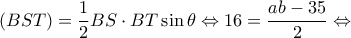 \displaystyle (BST) = \frac{1}{2}BS \cdot BT\sin \theta  \Leftrightarrow 16 = \frac{{ab - 35}}{2} \Leftrightarrow 