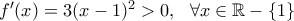 f'(x)=3(x-1)^2>0, \ \ \forall x \in \mathbb{R}-\{1\}