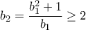 b_2=\dfrac{b_1^2+1}{b_1} \geq 2