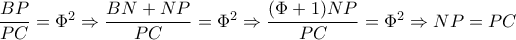  \dfrac{BP}{PC}= \Phi ^2  \Rightarrow  \dfrac{BN+NP}{PC}= \Phi ^2  \Rightarrow  \dfrac{ (\Phi+1)NP }{PC}=  \Phi ^2  \Rightarrow NP=PC