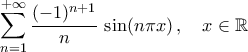 \displaystyle\mathop{\sum}\limits_{n=1}^{+\infty}{\frac{({-1})^{n+1}}{n}\,\sin({n\pi{x}})}\,,\quad{x}\in\mathbb{R}
