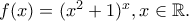 f(x)=(x^2+1)^x, x\in \Bbb{R}.