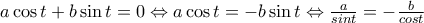 a \cos t +b \sin t=0\Leftrightarrow a \cos t= -b \sin t\Leftrightarrow \frac{a}{sint}=-\frac{b}{cost}