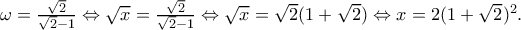 \omega=\frac{\sqrt{2}}{\sqrt{2}-1}\Leftrightarrow \sqrt{x}=\frac{\sqrt{2}}{\sqrt{2}-1}  \Leftrightarrow \sqrt{x}=\sqrt{2}(1+\sqrt{2})\Leftrightarrow x=2(1+\sqrt{2})^{2}. 