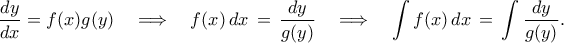 \displaystyle{ 
\frac{dy}{dx}=f(x)g(y) \quad\Longrightarrow\quad f(x)\,dx \,=\, \frac{dy}{g(y)} \quad\Longrightarrow\quad \int f(x)\,dx \,=\, \int\frac{dy}{g(y)}. 
}