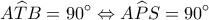 \displaystyle A\widehat TB = 90^\circ  \Leftrightarrow A\widehat PS = 90^\circ 