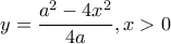 y=\dfrac{a^2-4x^2}{4a} , x>0 y=\dfrac{a^2-4x^2}{4a} , x>0