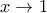 x\rightarrow 1