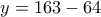 \displaystyle{y = 163 - 64}