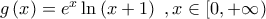 g\left( x \right) = {e^x}\ln \left( {x + 1} \right)\,\,,x \in [0, + \infty )