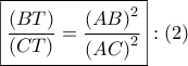 \boxed{\dfrac{{\left( {BT} \right)}}{{\left( {CT} \right)}} = \dfrac{{{{\left( {AB} \right)}^2}}}{{{{\left( {AC} \right)}^2}}}}:\left( 2 \right)