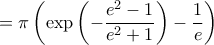 \displaystyle{ 
= \pi \left(\exp \left(- \frac{e^{2}-1}{e^{2}+1} \right)-\frac{1}{e} \right) 
}