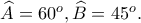 \widehat{A}=60^{o}, \widehat{B}=45^{o}.