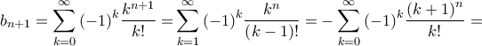 \displaystyle{{b_{n + 1}} = \sum\limits_{k = 0}^\infty  {{{\left( { - 1} \right)}^k}\frac{{{k^{n + 1}}}}{{k!}} = } \sum\limits_{k = 1}^\infty  {{{\left( { - 1} \right)}^k}\frac{{{k^n}}}{{\left( {k - 1} \right)!}} = }  - \sum\limits_{k = 0}^\infty  {{{\left( { - 1} \right)}^k}\frac{{{{\left( {k + 1} \right)}^n}}}{{k!}} = } }