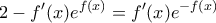 \displaystyle{2 - f'(x) e^{f(x)} = f'(x) e^{-f(x)}}
