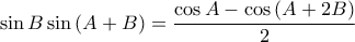 \displaystyle \sin B\sin \left ( A+B \right )=\frac{\cos A-\cos \left ( A+2B \right )}{2}