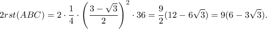 \displaystyle 2rst(ABC) = 2 \cdot \frac{1}{4} \cdot \left(\frac{3-\sqrt{3}}{2} \right)^2 \cdot 36 = \frac{9}{2}(12-6\sqrt{3}) = 9(6-3\sqrt{3}).