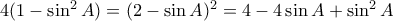 4(1-\sin ^2A)=(2-\sin A)^2= 4-4\sin A + \sin ^2A