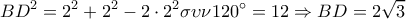  \displaystyle B{D^2} = {2^2} + {2^2} - 2 \cdot {2^2}\sigma \upsilon \nu 120^\circ  = 12 \Rightarrow BD = 2\sqrt 3 