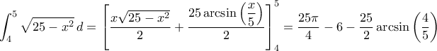 \displaystyle { 
\int_{4}^{5} \sqrt{25-x^2}\, d&chi; = \left[ \dfrac{x\sqrt{25-x^2}}{2} + \dfrac{25\arcsin\left(\dfrac{x}{5}\right)}{2} \right]_{4}^{5} = \dfrac{25\pi}{4} - 6 -\dfrac{25}{2}\arcsin\left(\dfrac{4}{5}\right) 
}